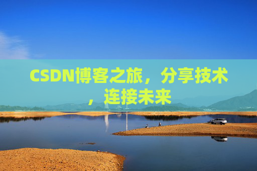 CSDN博客之旅，分享技术，连接未来
